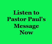 Listen to Pastor Paul's Message Now