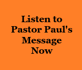 Listen to Pastor Paul's Message Now