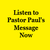 Listen to Pastor Paul's Message Now